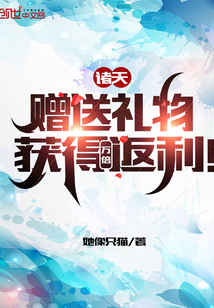 诸天：赠送礼物，获得万倍返利！ 作者：她像只猫