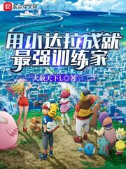 用小达拉成就最强训练家 作者：大赦天下L