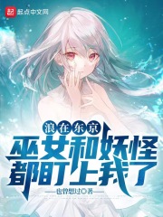 浪在东京，巫女和妖怪都盯上我了 作者：也曾想过