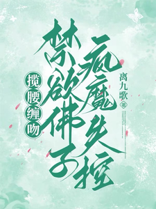 揽腰缠吻,禁欲佛子疯魔失控最新章节