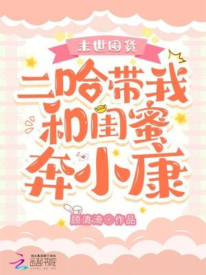 末世囤货：二哈带我和闺蜜奔小康 作者：顾清渏