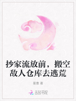 抄家流放前,搬空敌人仓库去逃荒