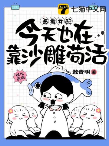 恶毒女配今天也在靠沙雕苟活》全本 作者：敖青明