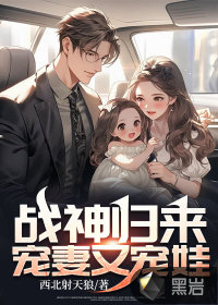 战神归来：宠妻又宠娃 作者：西北射天狼