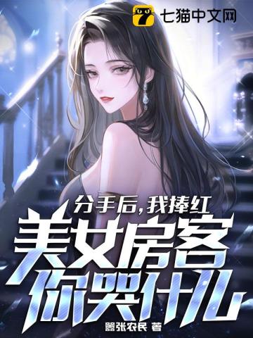 分手后，我捧红美女房客你哭什么 作者：嚣张农民