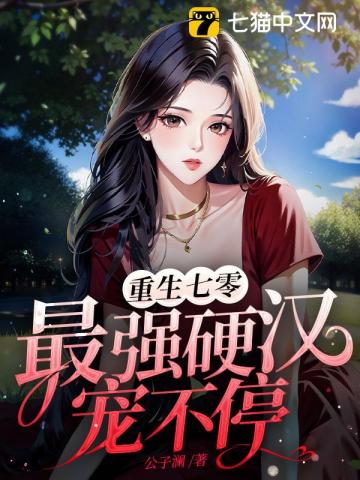 重生七零，最强硬汉宠不停》全本 作者：公子澜
