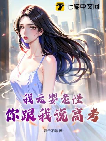 我元婴老怪，你跟我说高考？ 作者：君子不器