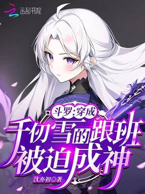 斗罗：穿成千仞雪跟班，被迫成神 作者：沈亦初
