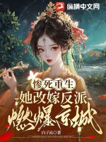 惨死重生,她改嫁反派燃爆京城txt下载
