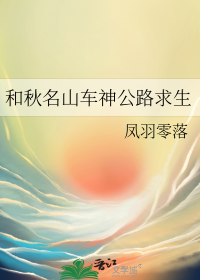 和秋名山车神公路求生 作者：凤羽零落