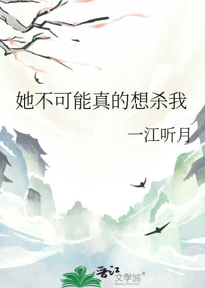 她不可能真的想杀我 作者：一江听月