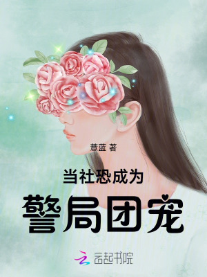 当社恐成为警局团宠 作者：薏蓝