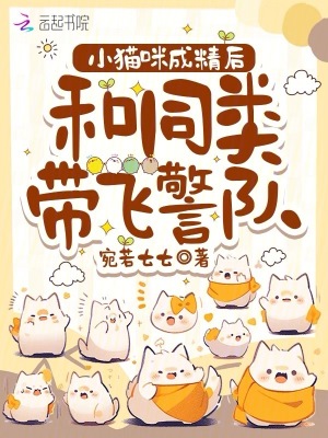 小猫咪成精后，和同类带飞警队 作者：宛若七七