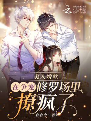 美人娇软，在争宠修罗场里撩疯了 作者：有有令