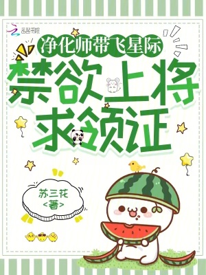 净化师带飞星际,禁欲上将求领证txt下载