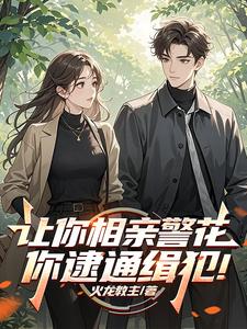 让你相亲警花,你逮通缉犯!txt下载