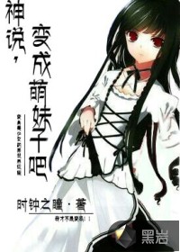 神说，变成萌妹子吧txt下载
