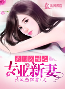 豪门闪婚之专业新妻 作者：清风恋飘雪
