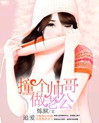 撞个帅哥做老公txt下载