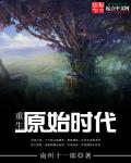 重生原始时代 作者：南州十一郎